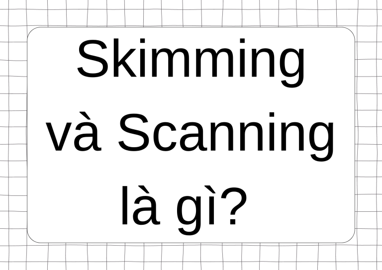 Skimming và Scanning: Bí quyết đọc nhanh, hiểu sâu cho bài thi IELTS